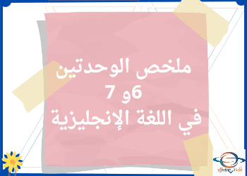 ملخص الوحدتين 6و7 في اللغة الإنجليزية للمستوى الرابع الفصل الثاني