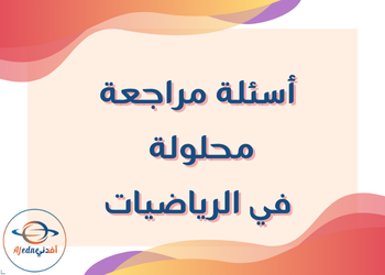 أسئلة مراجعة مجابة بالرياضيات للثاني عشر فصل أول