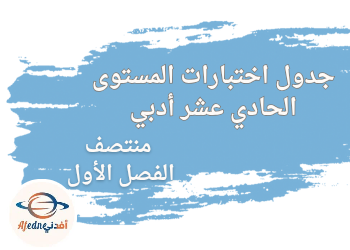 جدول اختبارات المستوى الحادي عشر أدبي لمنتصف الفصل الأول